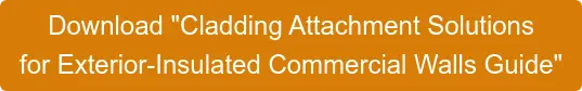 Download "Cladding Attachment Solutions for Exterior-Insulated Commercial Walls Guide"